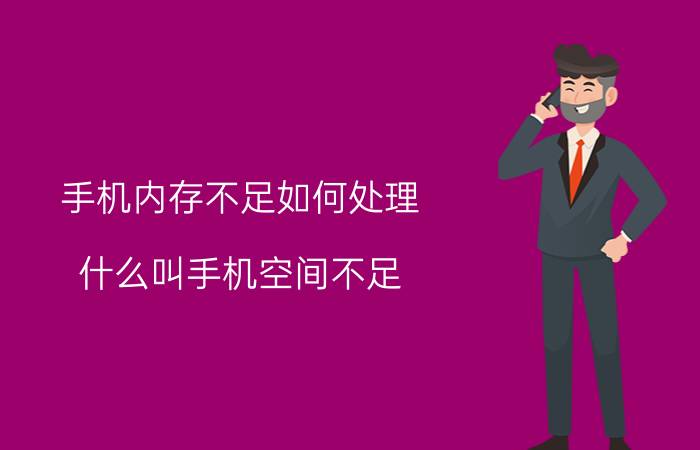 手机内存不足如何处理 什么叫手机空间不足？